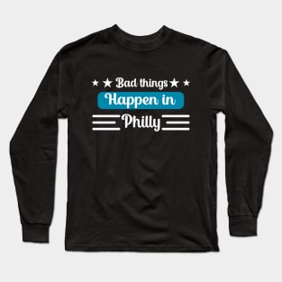 Bad Things Happen in Philly Long Sleeve T-Shirt